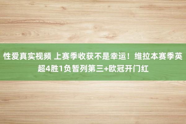 性爱真实视频 上赛季收获不是幸运！维拉本赛季英超4胜1负暂列第三+欧冠开门红