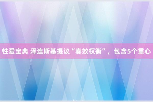 性爱宝典 泽连斯基提议“奏效权衡”，包含5个重心