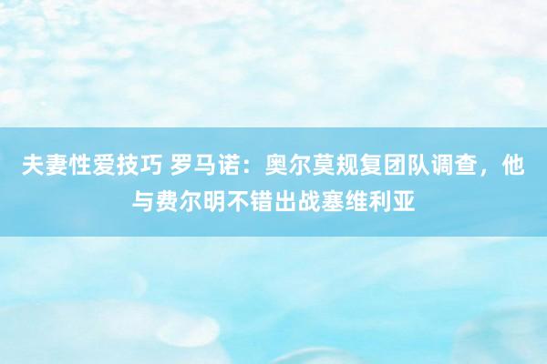 夫妻性爱技巧 罗马诺：奥尔莫规复团队调查，他与费尔明不错出战塞维利亚