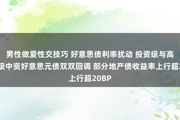 男性做爱性交技巧 好意思债利率扰动 投资级与高收益级中资好意思元债双双回调 部分地产债收益率上行超20BP