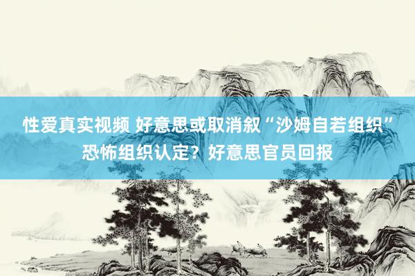 性爱真实视频 好意思或取消叙“沙姆自若组织”恐怖组织认定？好意思官员回报