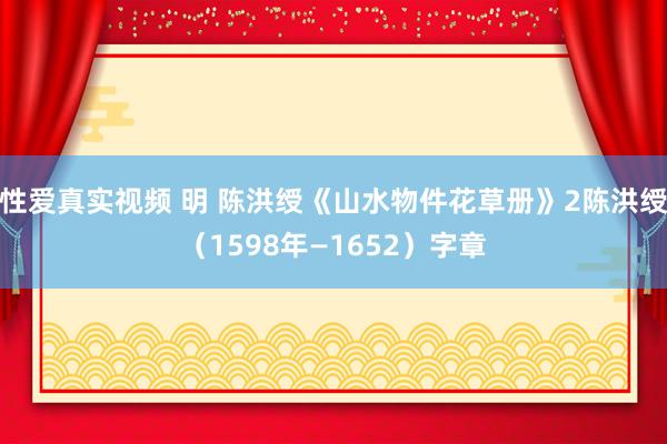 性爱真实视频 明 陈洪绶《山水物件花草册》2陈洪绶（1598年—1652）字章